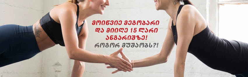 მოიწვიე მეგობარი და მიიღე 15 ლარი ანგარიშზე